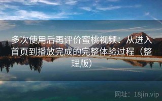 多次使用后再评价蜜桃视频：从进入首页到播放完成的完整体验过程（整理版）