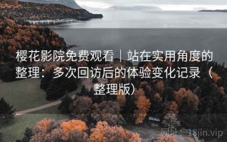 樱花影院免费观看｜站在实用角度的整理：多次回访后的体验变化记录（整理版）