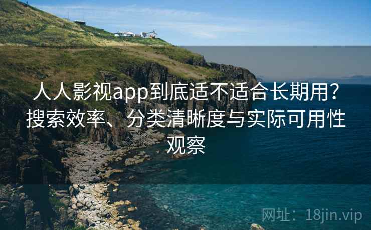 人人影视app到底适不适合长期用?搜索效率、分类清晰度与实际可用性观察-第1张图片 人人影视app到底适不适合长期用?搜索效率、分类清晰度与实际可用性观察-第1张图片